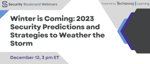 Security Boulevard; Winter is Coming: 2023 Security Predictions and Strategies to Weather the Storm (Dec.12th)