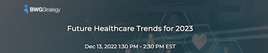 BWGStrategy: Future Healthcare Trends for 2023 (Dec. 13th)