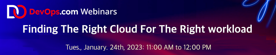 DevOps: Finding The Right Cloud For The Right workload (Jan 24th)