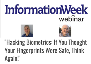 InformationWeek: Hacking Biometrics: If You Thought Your Fingerprints Were Safe, Think Again! (Feb. 7th)
