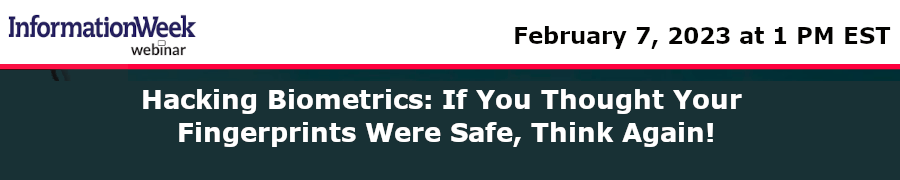 InformationWeek: Hacking Biometrics: If You Thought Your Fingerprints Were Safe, Think Again! (Feb. 7th)