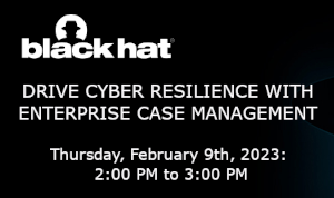 Blackhat: Drive Cyber Resilience With Enterprise Case Management (Feb. 9th)