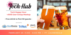 SouthFlorida Tech Hub Happy Hour + AWS User Group Meetup (Feb. 23rd)