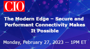 CIO: The Modern Edge - Secure and Performant Connectivity Makes It Possible (Feb. 27th)