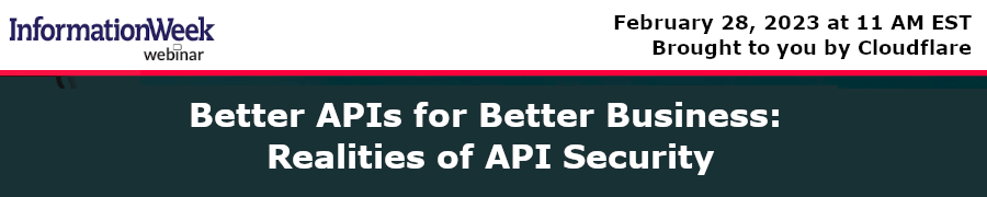 InformationWeek: Better APIs for Better Business: Realities of API Security (Feb. 28th)