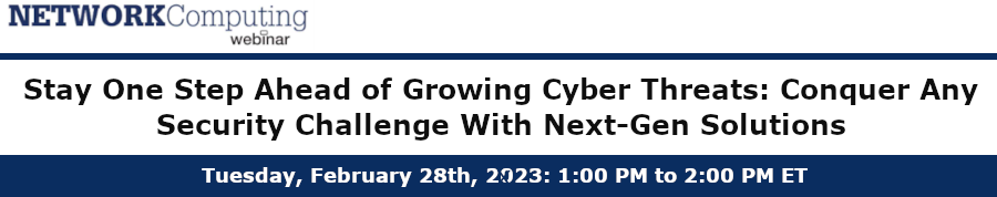NETWORKComputing: Stay One Step Ahead of Growing Cyber Threats: Conquer Any Security Challenge With Next-Gen Solutions (Feb. 28th)