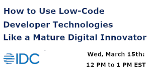 IDC: How to Use Low-Code Developer Technologies Like a Mature Digital Innovator (March 15th)