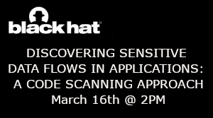 blackhat: Discovering Sensitive Data Flows In Applications: A Code Scanning Approach (March 16th)