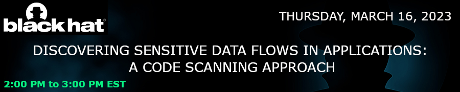 blackhat: Discovering Sensitive Data Flows In Applications: A Code Scanning Approach (March 16th)