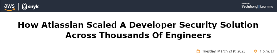 How Atlassian Scaled A Developer Security Solution Across Thousands Of Engineers (March 21st)
