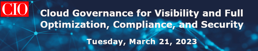 CIO: Cloud Governance for Visibility and Full Optimization, Compliance, and Security (March 21st)