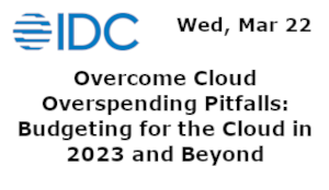 IDC: Overcome Cloud Overspending Pitfalls: Budgeting for the Cloud in 2023 and Beyond (March 22nd)