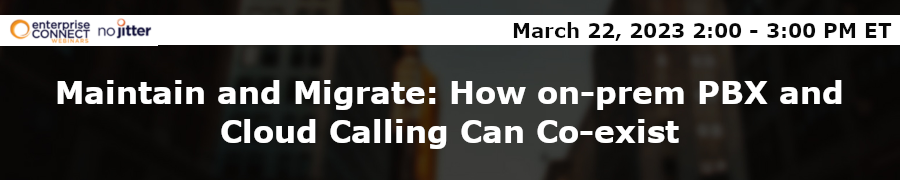 Maintain and Migrate: How On-Prem PBX and Cloud Calling Can Co-exist (March 22nd)
