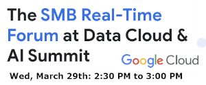 Google: The SMB Real-Time Forum at Data Cloud & AI Summit (March 29th)