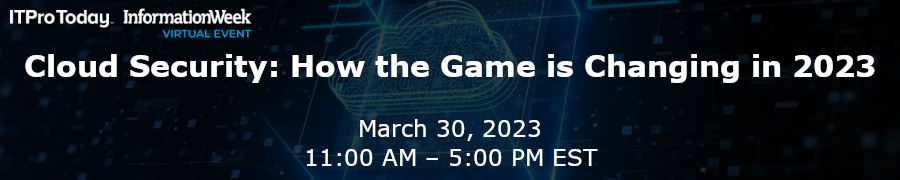 ITProToday: Cloud Security: How the Game is Changing in 2023 (March 30th)