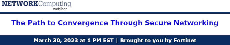 NETWORKComputing: The Path to Convergence Through Secure Networking (March 30th)