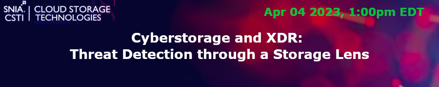 SNIA: Cyberstorage and XDR: Threat Detection through a Storage Lens (April 4th)