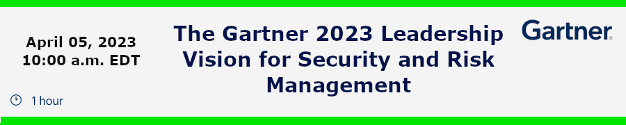 The Gartner 2023 Leadership Vision for Security and Risk Management (April 5th)