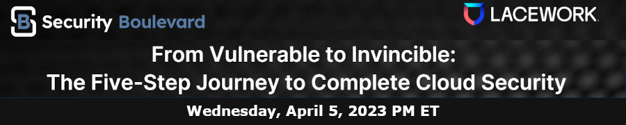 Security Boulevard: The Five-Step Journey to Complete Cloud Security (April 5th)
