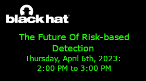 blackhat: The Future Of Risk-based Detection (April 6th)
