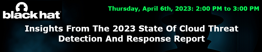 Blackhat: Insights From The 2023 State Of Cloud Threat Detection And Response Report (April 6th)