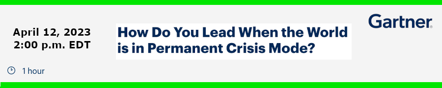 Gartner: How Do You Lead When the World is in Permanent Crisis Mode? (April 12th)