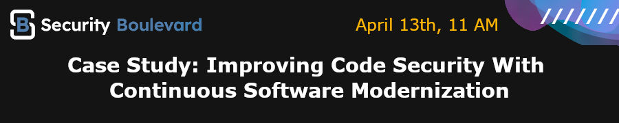 Security Boulevard: Case Study: Improving Code Security With Continuous Software Modernization (April 13th)