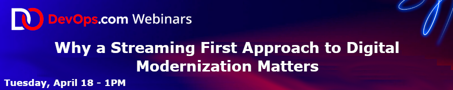 DevOps: Why a Streaming First Approach to Digital Modernization Matters (April 18th)