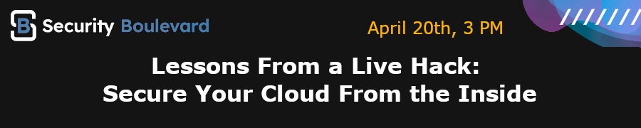 Security Boulevard: Lessons From a Live Hack: Secure Your Cloud From the Inside (April 20th)
