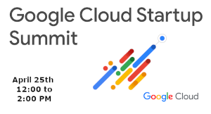 Google Cloud Startup Summit (April 25th)