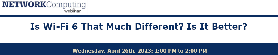 NETWORKComputing: Is Wi-Fi 6 That Much Different? Is It Better? (April 26th)