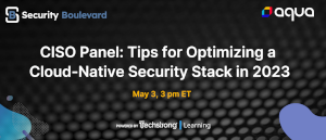 Security Boulevard: CISO Panel: Tips for Optimising A Cloud-Native Security Stack in 2033 (May 3rd)
