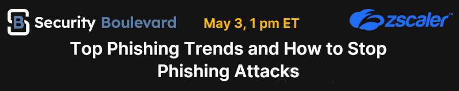 Security Boulevard: Top Phishing Trends and How to Stop Phishing Attacks (May 3rd)