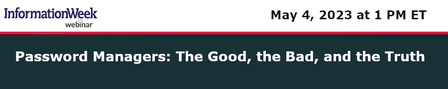 informationWeek: Password Managers: The Good, the Bad, and the Truth (May 4th)