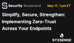 Security Boulevard: Simplify, Secure, Strength: Implementing Zero-Trust Across Your Endpoints (May 17th)
