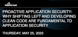 Blackhat: Proactive Application Security: Why Shifting Left And Developing Clean Code Are Fundamental To Application Security (May 25th)