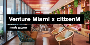Venture Miami x citizenM Tech Mixer with Litquidity