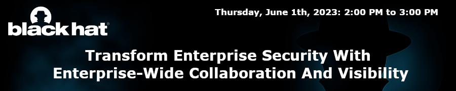 blackhat: Transform Enterprise Security With Enterprise-Wide Collaboration And Visibility (June 1st)