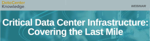 DataCenter Knowledge: Critical Data Center Infrastructure: Covering the Last Mile (June 27th)