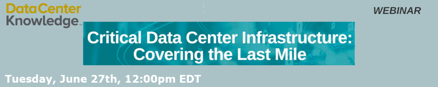 DataCenter Knowledge: Critical Data Center Infrastructure: Covering the Last Mile (June 27th)
