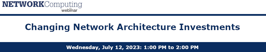 NETWORKComputing: Changing Network Architecture Investments (July 12th)