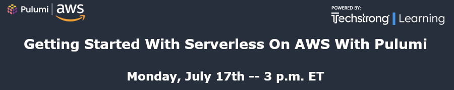 TechStrong: Getting Started With Serverless On AWS With Pulumi (July 17th)