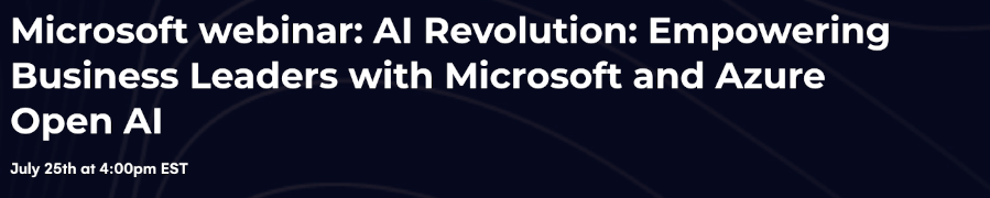Microsoft webinar: AI Revolution: Empowering Business Leaders with Microsoft and Azure Open AI (July 25th)