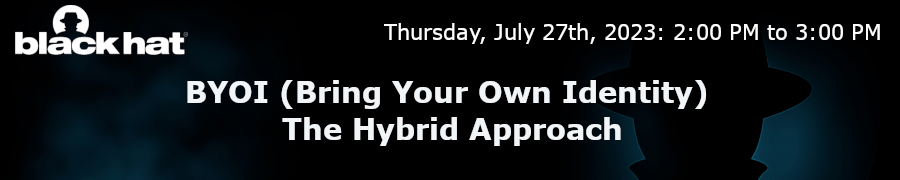 blackhat: BYOI (Bring Your Own Identity) The Hybrid Approach (July 27th)