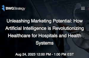 BWGStrategy: Unleashing Marketing Potential: How AI is Revolutionizing Healthcare for Hospitals and Health Systems