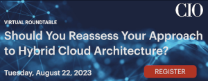 CIO: Should You Reassess Your Approach To Hybrid Cloud Architecture? (Aug 22nd)