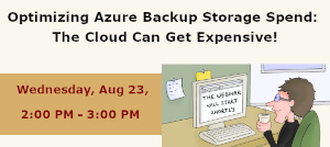 Conversational Geek: Optimizing Azure Backup Storage Spend: The Cloud Can Get Expensive! (Aug. 23rd)