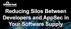 blackhat: Reducing Silos Between Developers and AppSec in Your Software Supply Chain (Aug. 24th)
