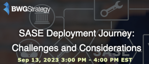 BWGStrategy: SASE Deployment Journey: Challenges and Considerations (Sept. 13th)