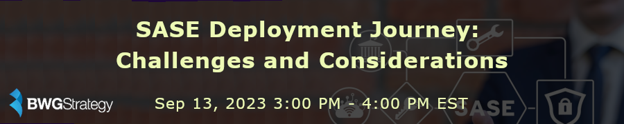 BWGStrategy: SASE Deployment Journey: Challenges and Considerations (Sept. 13th)